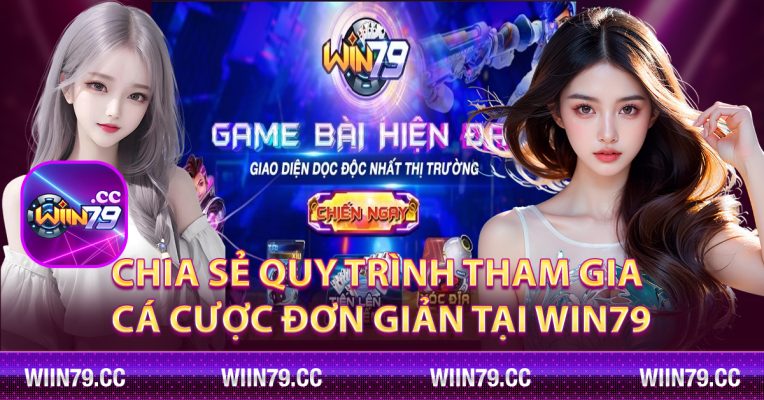 Chia sẻ quy trình tham gia cá cược đơn giản tại Win79