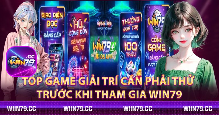 Top game giải trí cần phải thử trước khi tham gia Win79
