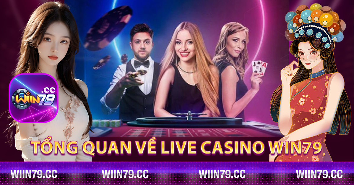 Tổng quan về Live Casino Win79